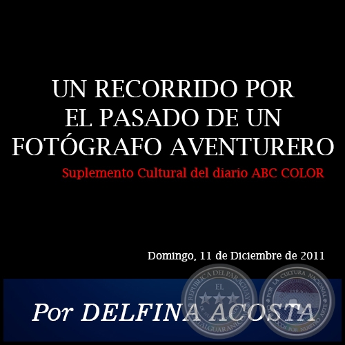UN RECORRIDO POR EL PASADO DE UN FOTGRAFO AVENTURERO - Por DELFINA ACOSTA - Domingo, 11 de Diciembre de 2011